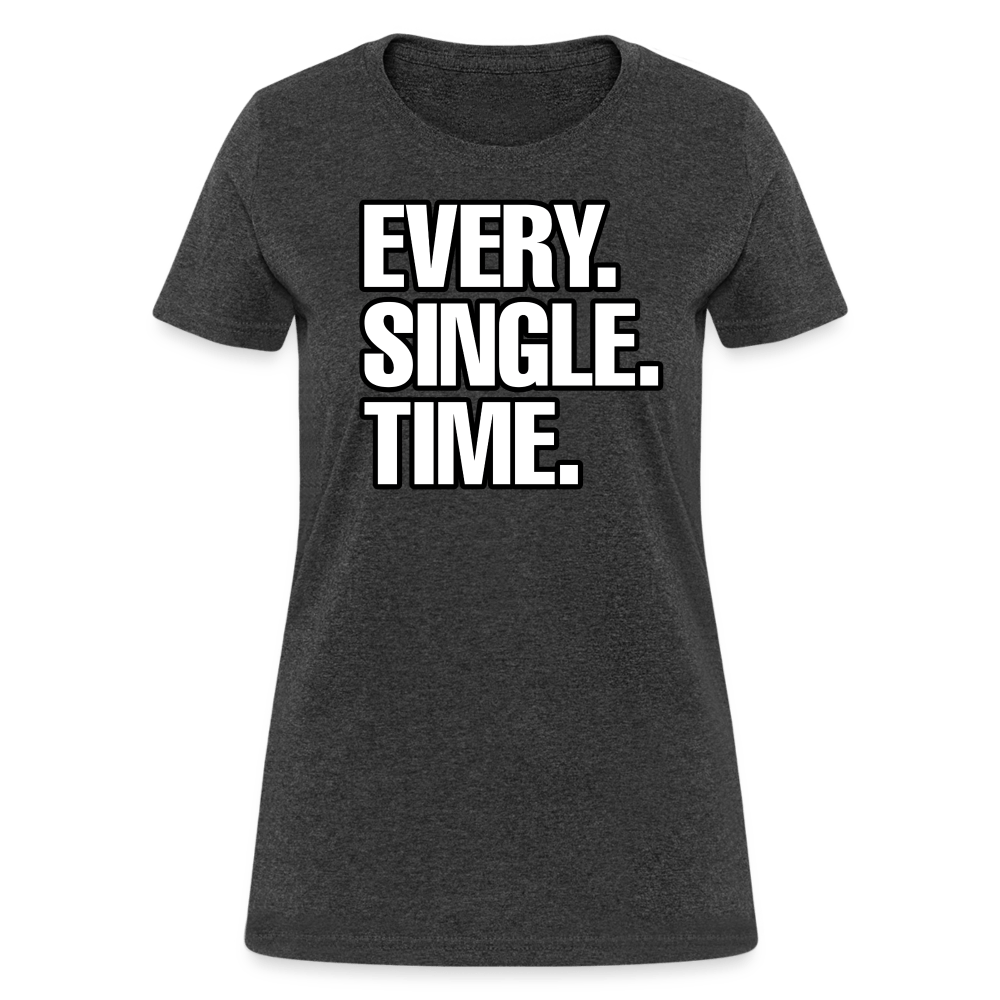 EVERY SINGLE TIME Women’s T-shirt - BAD GOYS CLUB